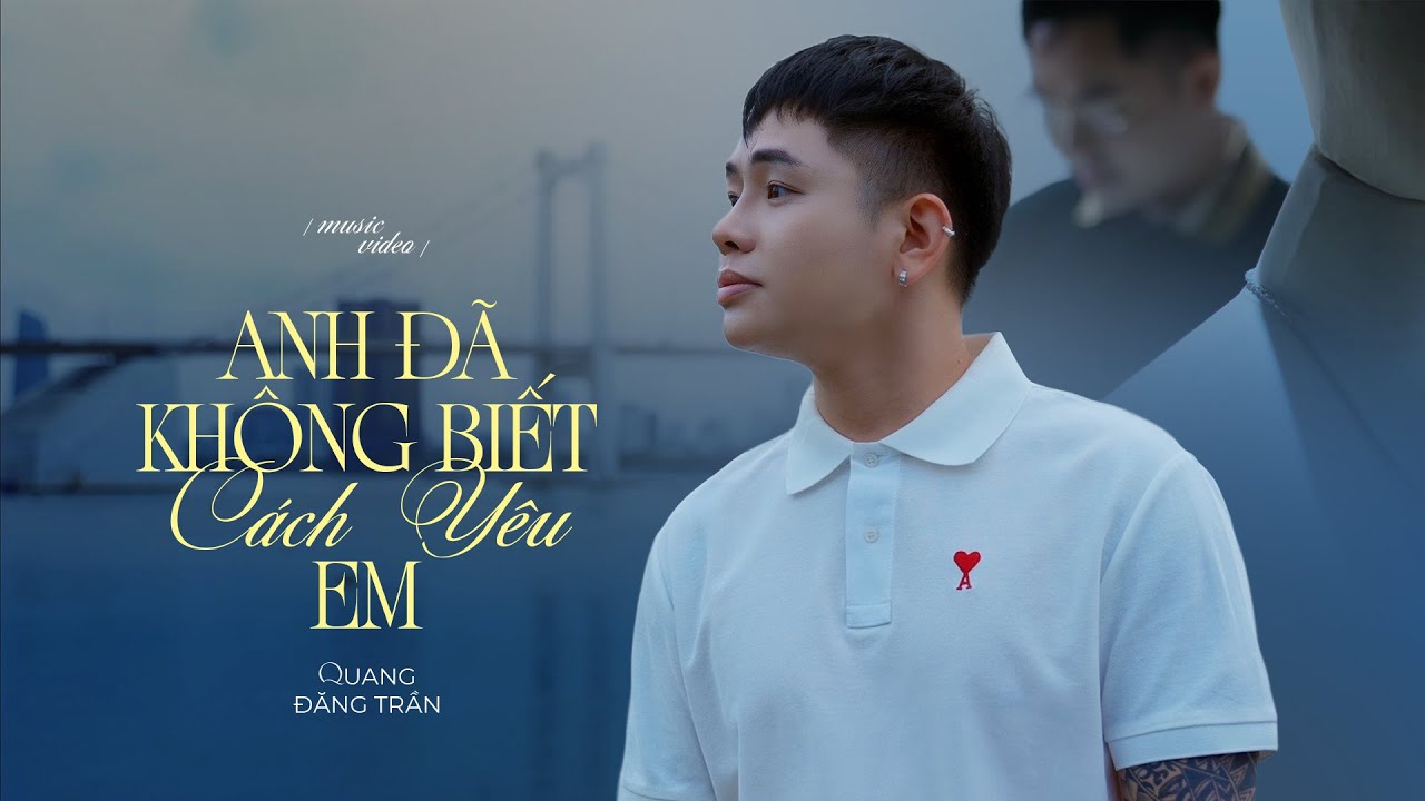 Toàn bộ lời bài hát Anh Đã Không Biết Cách Yêu Em và ý nghĩa sâu sắc