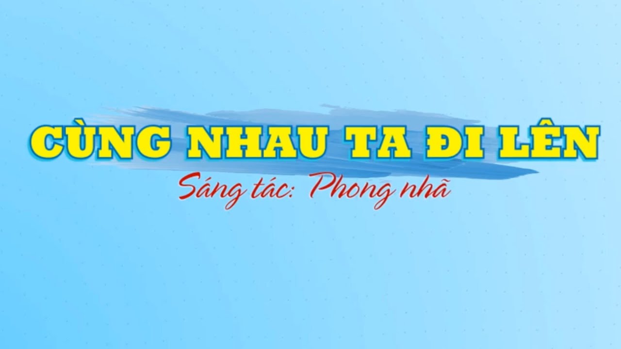 Lời Bài Hát Cùng Ta Đi Lên – Đội Ca Thiếu Nhi Việt Nam