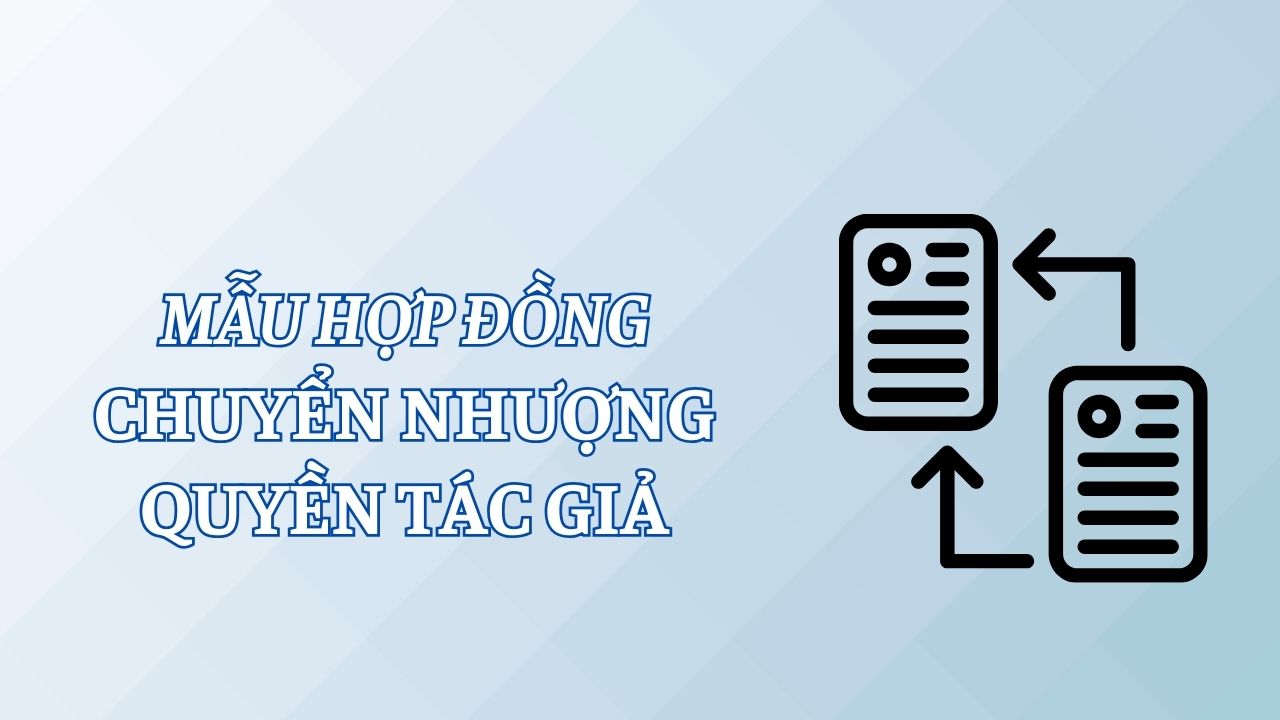 Hợp Đồng Chuyển Nhượng Quyền Tác Giả [Cập Nhật 2025]: Mọi Điều Cần Biết Theo Luật SHTT Mới Nhất